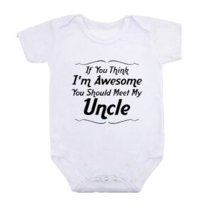 If you think I'm awesome you should meet my uncle onesie
